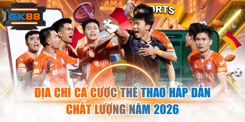 Địa Chỉ Cá Cược Thể Thao Hấp Dẫn, Chất Lượng Năm 2026